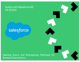 SuitUp with Salesforce HQ
05.18.2021
Opening Doors and Reimagining Pathways for
Students Everywhere…
 