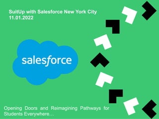 SuitUp with Salesforce New York City
11.01.2022
Opening Doors and Reimagining Pathways for
Students Everywhere…
 