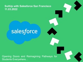 SuitUp with Salesforce San Francisco
11.03.2022
Opening Doors and Reimagining Pathways for
Students Everywhere…
 