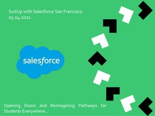 SuitUp with Salesforce San Francisco
05.04.2021
Opening Doors and Reimagining Pathways for
Students Everywhere…
 