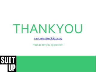 THANKYOU
www.volunteerSuitUp.org
Hope to see you again soon!
 