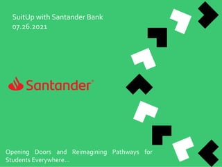 SuitUp with Santander Bank
07.26.2021
Opening Doors and Reimagining Pathways for
Students Everywhere…
 