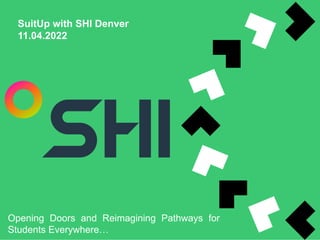 SuitUp with SHI Denver
11.04.2022
Opening Doors and Reimagining Pathways for
Students Everywhere…
 