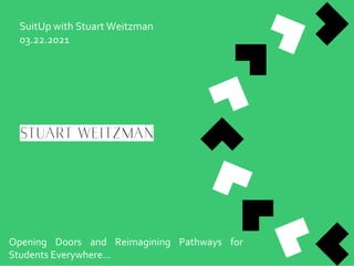 SuitUp with Stuart Weitzman
03.22.2021
Opening Doors and Reimagining Pathways for
Students Everywhere…
 