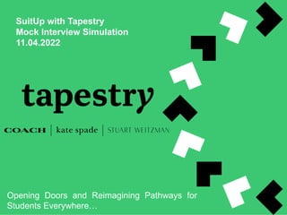 SuitUp with Tapestry
Mock Interview Simulation
11.04.2022
Opening Doors and Reimagining Pathways for
Students Everywhere…
 