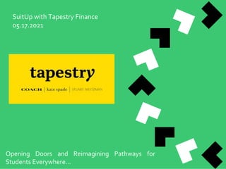 SuitUp with Tapestry Finance
05.17.2021
Opening Doors and Reimagining Pathways for
Students Everywhere…
 