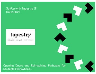SuitUp with Tapestry IT
04.12.2021
Opening Doors and Reimagining Pathways for
Students Everywhere…
 