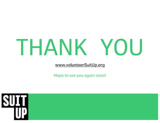 THANK YOU
www.volunteerSuitUp.org
Hope to see you again soon!
 