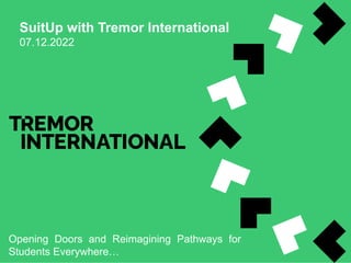 SuitUp with Tremor International
07.12.2022
Opening Doors and Reimagining Pathways for
Students Everywhere…
 