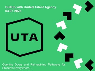 SuitUp with United Talent Agency
03.07.2023
Opening Doors and Reimagining Pathways for
Students Everywhere…
 