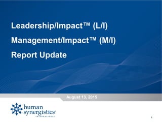 August 13, 2015
1
Leadership/Impact™ (L/I)
Management/Impact™ (M/I)
Report Update
 