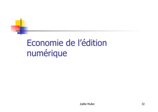 Economie de l’édition
numérique
Joëlle Muller 32
 