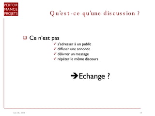 Qu’est-ce qu’une discussion ?  Ce n’est pas   s’adresser à un public  diffuser une annonce  délivrer un message  répéter le même discours   Echange ?  