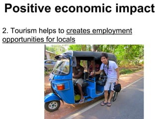 Positive economic impact
2. Tourism helps to creates employment
opportunities for locals
 