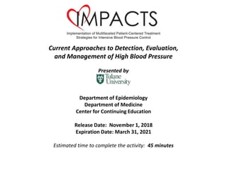 Current Approaches to Detection, Evaluation,
and Management of High Blood Pressure
Presented by
Department of Epidemiology
Department of Medicine
Center for Continuing Education
Release Date: November 1, 2018
Expiration Date: March 31, 2021
Estimated time to complete the activity: 45 minutes
 