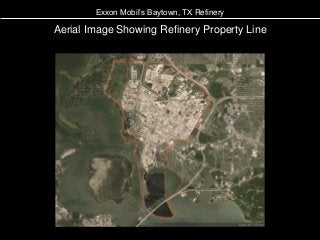 Aerial Image Showing Refinery Property Line
Exxon Mobil’s Baytown, TX Refinery
 
