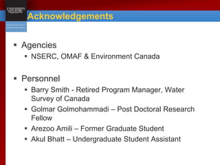 Acknowledgements
 Agencies
 NSERC, OMAF & Environment Canada
 Personnel
 Barry Smith - Retired Program Manager, Water
...