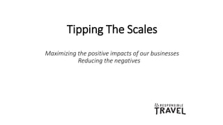 Tipping The Scales
Maximizing the positive impacts of our businesses
Reducing the negatives
 