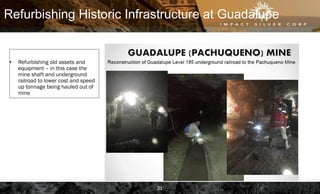 Refurbishing Historic Infrastructure at Guadalupe
• Refurbishing old assets and
equipment – in this case the
mine shaft an...