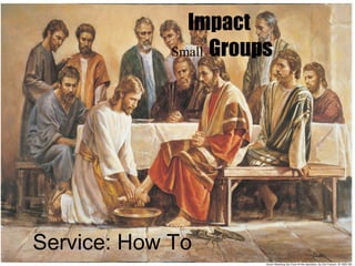 Impact
             Small Groups




Service: How To
 