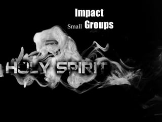 Impact
Small Groups
 