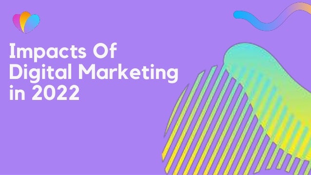 Impacts Of
Digital Marketing
in 2022
 