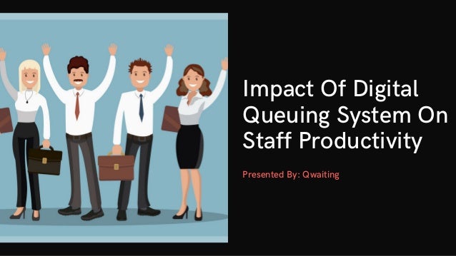 Impact Of Digital
Queuing System On
Staff Productivity
Presented By: Qwaiting
 