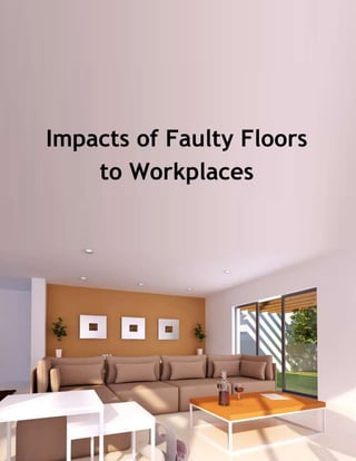 Impacts of Faulty Floors
to Workplaces
 