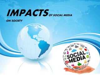 IMPACTSOF SOCIAL MEDIA
ON SOCIETY
 