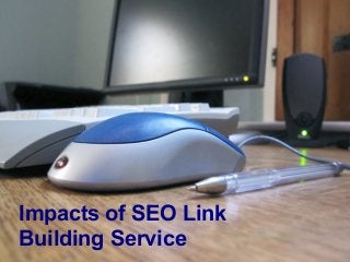 Impacts of SEO Link
Building Service

 