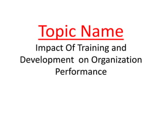 Impacts of training & development in organization performance | PPTX
