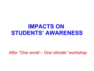 IMPACTS ON  STUDENTS’ AWARENESS After “One world – One climate” workshop 