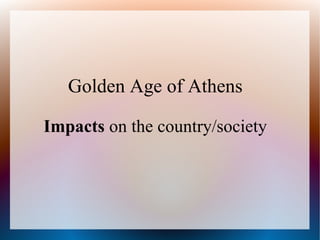 Golden Age of Athens
Impacts on the country/society
 