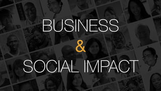 BUSINESS
& 
SOCIAL IMPACT
 