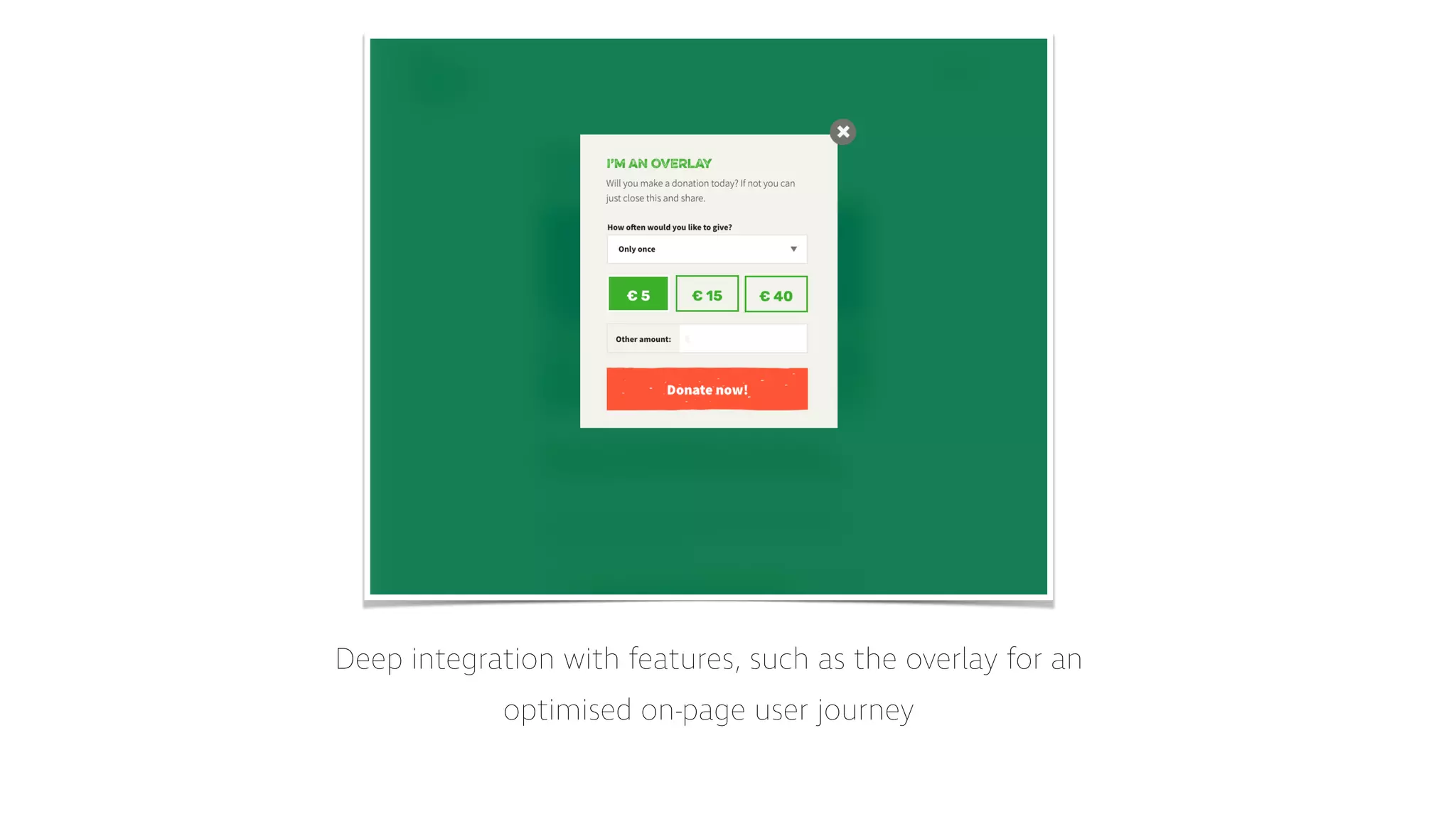 Deep integration with features, such as the overlay for an
optimised on-page user journey
 