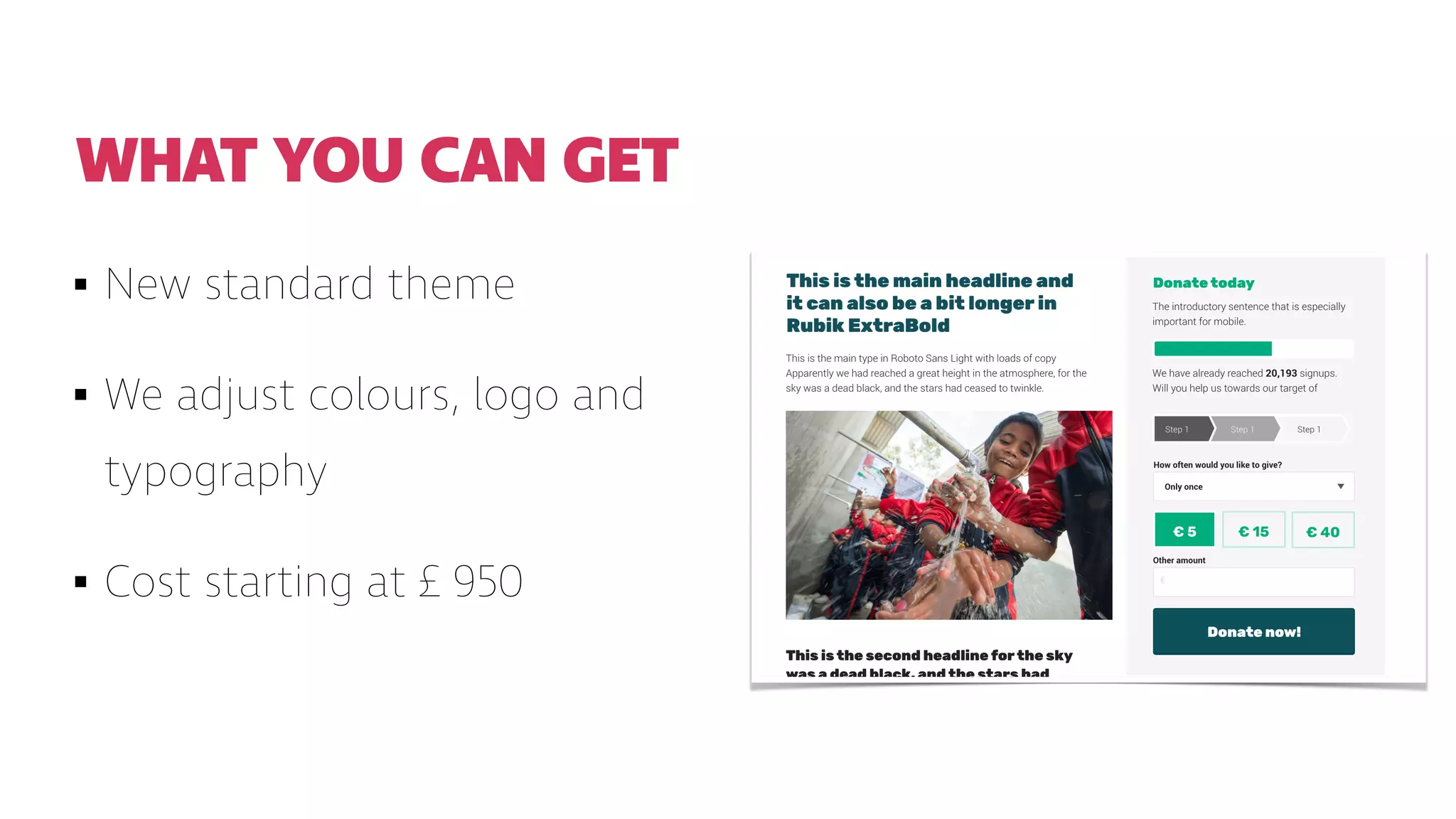 New standard theme


We adjust colours, logo and
typography


Cost starting at £ 950
WHAT YOU CAN GET
 