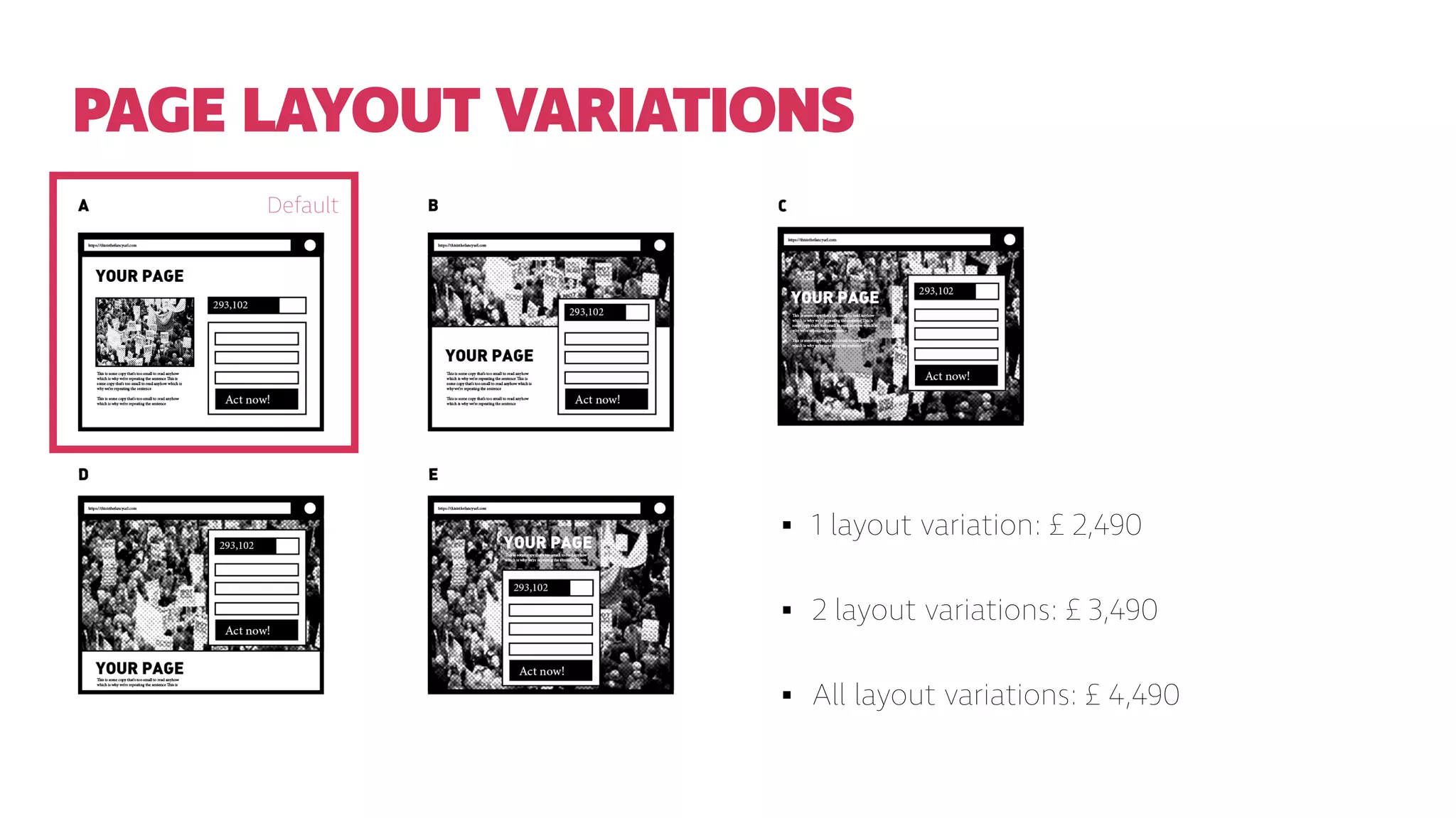 PAGE LAYOUT VARIATIONS
1 layout variation: £ 2,490


2 layout variations: £ 3,490


All layout variations: £ 4,490
Default
 