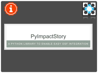 PyImpactStory
A PYT HON LIBRARY TO ENABLE EASY OSF INT EGRATION
 