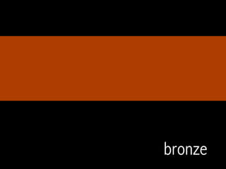 bronze
 