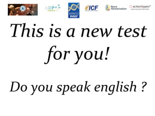 This is a new test
for you!
Do you speak english ?
 