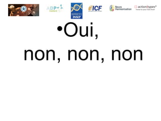 •Oui,
non, non, non
 