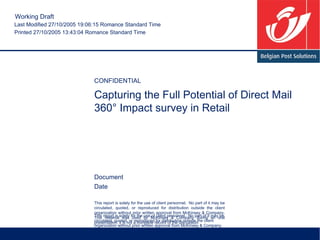 Capturing the Full Potential of Direct Mail 360° Impact survey in Retail This report is solely for the use of client personnel.  No part of it may be circulated, quoted, or reproduced for distribution outside the client organization without prior written approval from McKinsey & Company. This material was used by McKinsey & Company during an oral presentation; it is not a complete record of the discussion. 