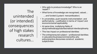 The
unintended
(or intended)
consequences
of high stakes
research
cultures…
• Who gets to produce knowledge? Who is an
‘ex...