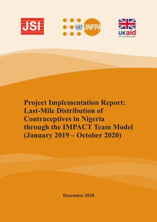 December 2020
Project Implementation Report:
Last-Mile Distribution of
Contraceptives in Nigeria
through the IMPACT Team Model
(January 2019 – October 2020)
 