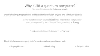Why build a quantum computer?
New power | New opportunity | Fundamental curiosity
Every “function which would naturally be...