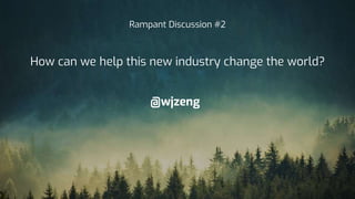 @wjzeng
Rampant Discussion #2
How can we help this new industry change the world?
 