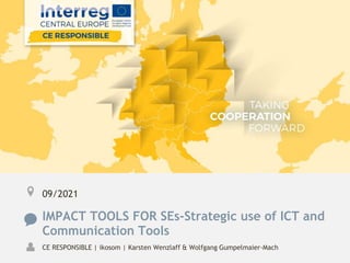 09/2021
IMPACT TOOLS FOR SEs-Strategic use of ICT and
Communication Tools
CE RESPONSIBLE | ikosom | Karsten Wenzlaff & Wolfgang Gumpelmaier-Mach
 