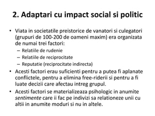 2. Adaptari cu impact social si politic<br />Viata in societatile preistorice de vanatori si culegatori (grupuri de 100-20...