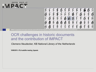 OCR challenges in historic documents  and the contribution of IMPACT Clemens Neudecker, KB National Library of the Netherl...