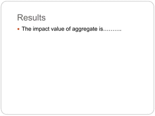 Results
 The impact value of aggregate is……….
 